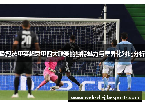 欧冠法甲英超意甲四大联赛的独特魅力与差异化对比分析