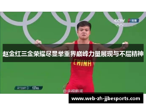 赵金红三金荣耀尽显举重界巅峰力量展现与不屈精神 赵金红三金荣耀尽显举重界巅峰力量展现与不屈精神