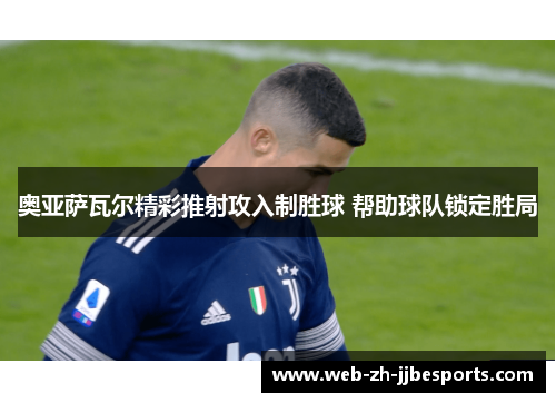 奥亚萨瓦尔精彩推射攻入制胜球 帮助球队锁定胜局