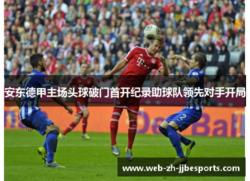 安东德甲主场头球破门首开纪录助球队领先对手开局