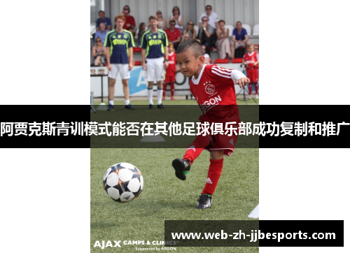 阿贾克斯青训模式能否在其他足球俱乐部成功复制和推广