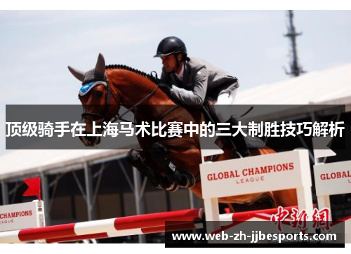 顶级骑手在上海马术比赛中的三大制胜技巧解析 顶级骑手在上海马术比赛中的三大制胜技巧解析