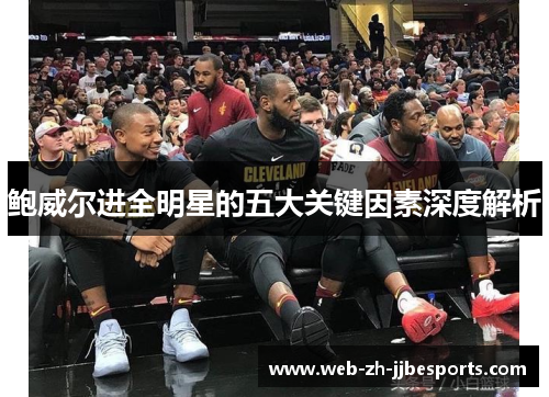 鲍威尔进全明星的五大关键因素深度解析 鲍威尔进全明星的五大关键因素深度解析