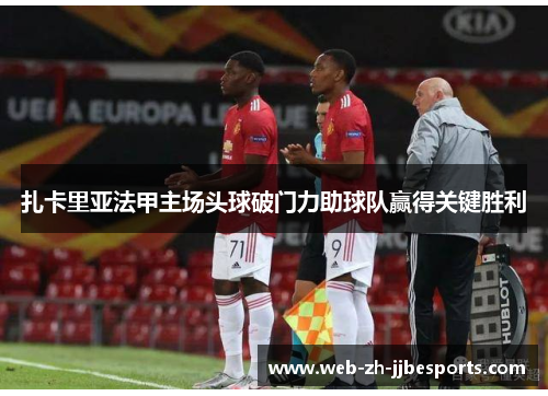 扎卡里亚法甲主场头球破门力助球队赢得关键胜利 扎卡里亚法甲主场头球破门力助球队赢得关键胜利